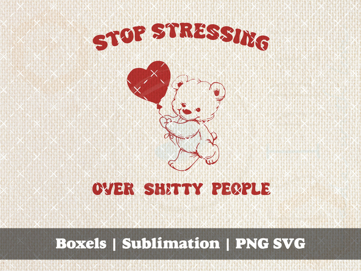 Stop Stressing Over Shitty People Teddy Bear Vintage With A Heart Balloon Funny Self Care Animal Sayings | Instant Download | PNG SVG