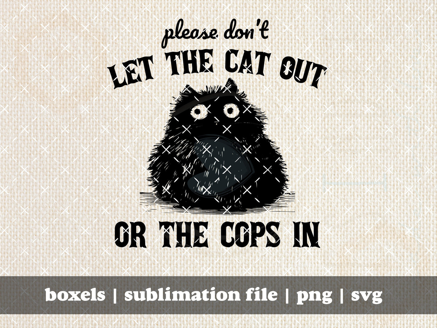 Don't Let The Cat Out Or The Cops In Cat Sarcastic Sayings Vintage Animal Quotes | Instant Download | png svg