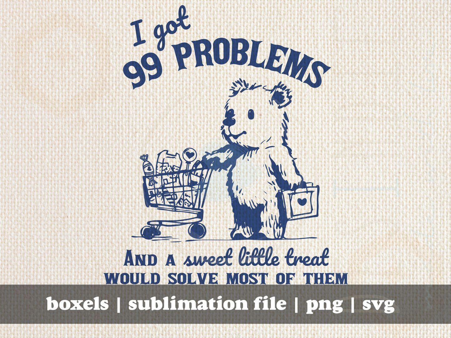I Got 99 Problems and A Sweet Little Treat Would Solve Most of Them Funny Cute Little Bear | Instant Download | PNG SVG