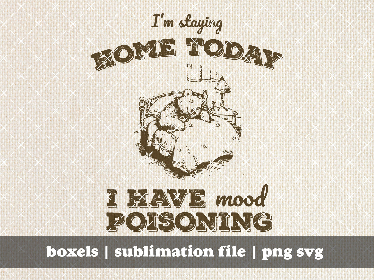 I'm Staying Home Today I have Mood Poisoning Cute Sweet 1980s Teddy Bear In Bed Vintage Character Sayings | Instant Download | png svg