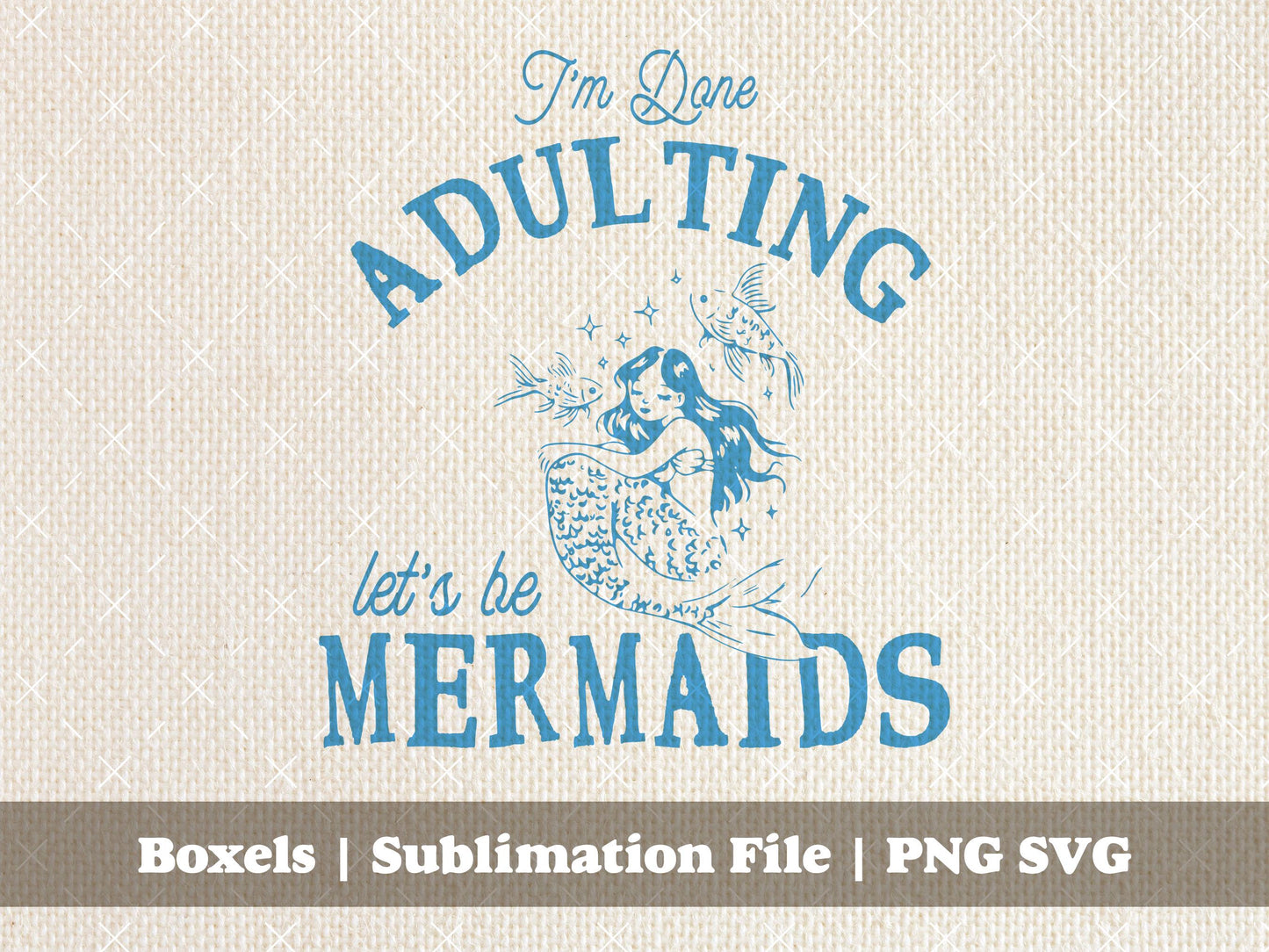 I'm Done Adulting Let's Be Mermaids Vintage Retro Under The Sea Palace Beach Life Wholesome Funny Quote | Instant Download | PNG SVG
