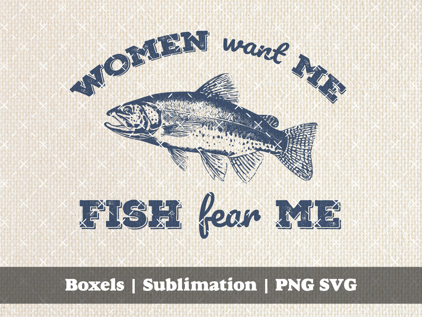 Women Want Me Fish Fear Me Fishing Outdoorsy Man Trophy Husband Funny Country Western Vintage Animal Sayings | Instant Download | PNG SVG