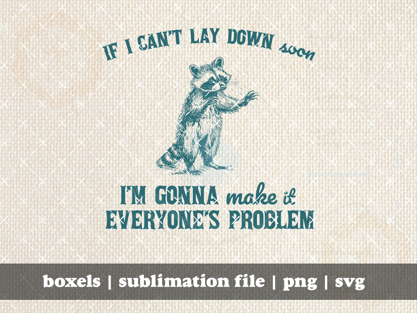 If I Don't Get To Lay Down Soon I Am Going To Make It Everyone's Problem Funny Racoon Vintage Animal Sayings | Instant Download | PNG ONLY