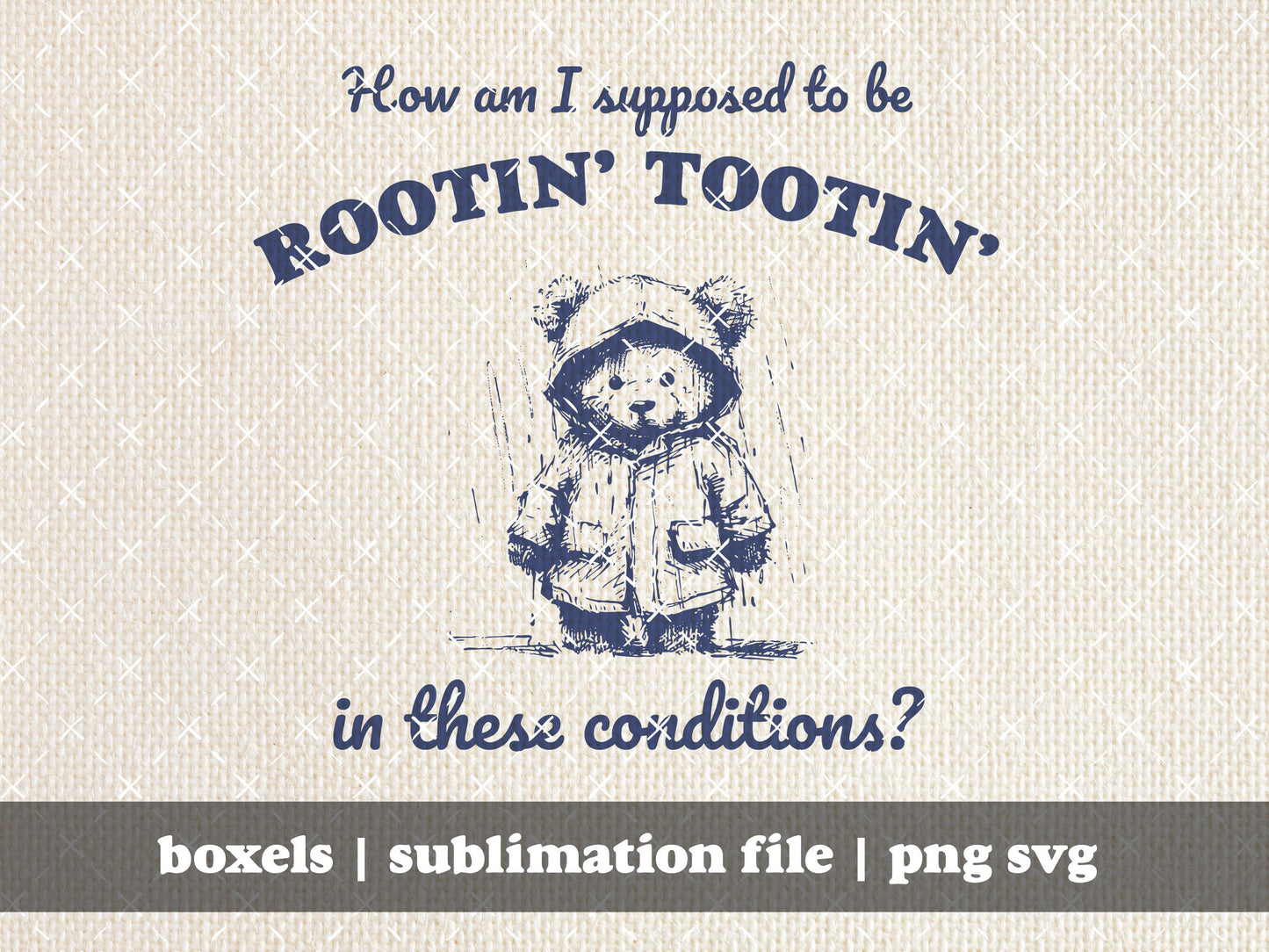 How Am I Supposed To Be Rootin' Tootin' In These Conditions Sad Teddy Bear Vintage style Character Sayings | Instant Download | png svg
