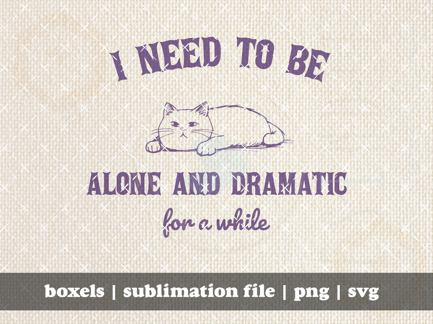 I Need To Be Alone And Dramatic For A While Funny Nope Cat Introvert Vintage Animal Sayings | Instant Download | PNG SVG