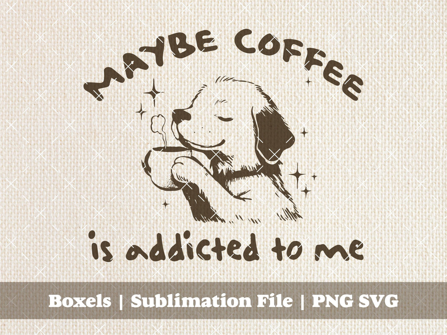 Maybe Coffee Is Addicted To Me Cute Puppy Drinking Coffee Dogs Vintage Dog Vintage Animal Sayings | Instant Download | PNG SVG