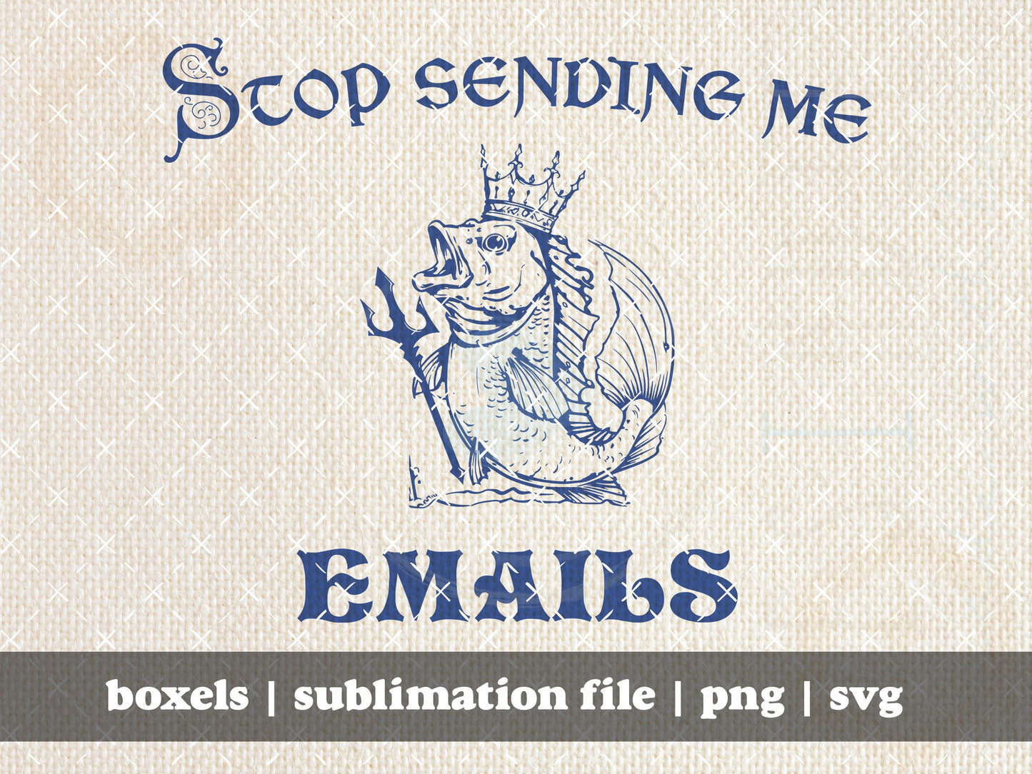 Stop Sending Me Emails Funny Royal Fish With Trident Sarcastic Adulting Sayings Hand Drawn | Instant Download | PNG SVG