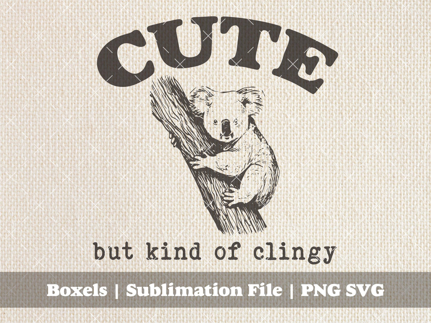 Cute But Kind Of Clingy Baby Koala Bear Adorable Vintage Animal Sarcastic Sayings Funny Quotes For TShirts | Instant Download | PNG SVG