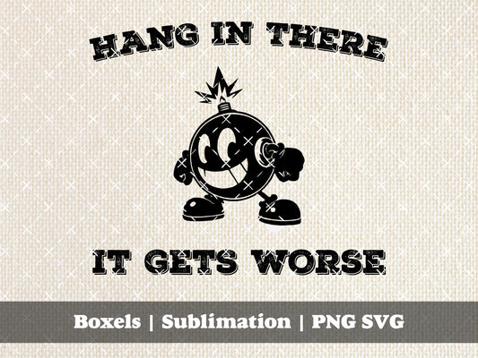 Hang In There It Gets Worse Lit Bomb Cute Vintage Retro 1950's Style Cartoon Funny Sarcastic Vintage Sayings | Instant Download | PNG SVG