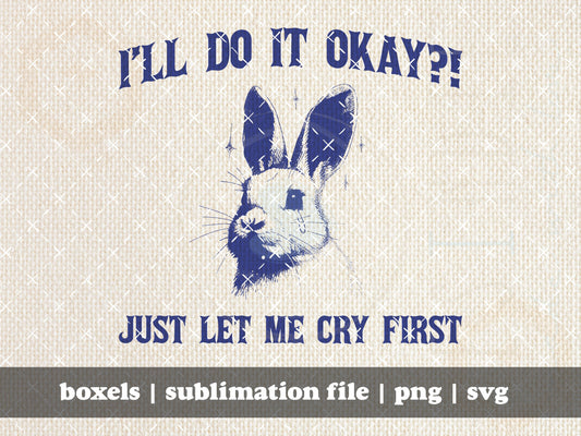 I'll Do It Okay Just Let Me Cry First Sad Bunny Rabbit Hand Drawn | Instant Download |  PNG SVG