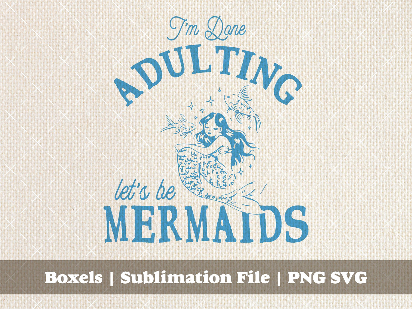 I'm Done Adulting Let's Be Mermaids Vintage Retro Under The Sea Palace Beach Life Wholesome Funny Quote | Instant Download |  PNG SVG