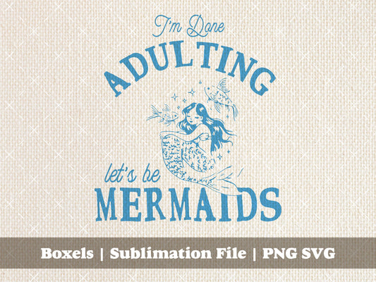 I'm Done Adulting Let's Be Mermaids Vintage Retro Under The Sea Palace Beach Life Wholesome Funny Quote | Instant Download |  PNG SVG