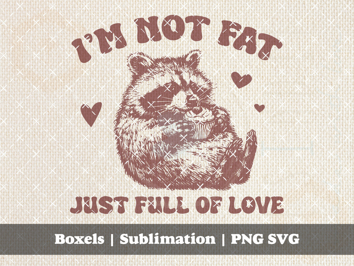 I'm Not Fat I'm Just Full Of Love Raccoon Vintage Animal Sayings Cartoons Funny Self Care Trash Panda | Instant Download | PNG SVG