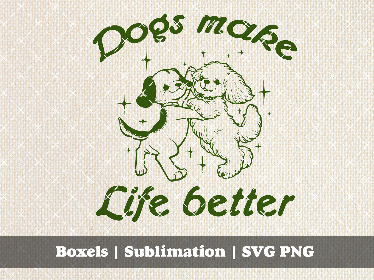 Dogs Make My Life Better Cute Dancing Dogs Includes Version With And Without Text Dog Vintage Animal Sayings  | Instant Download | PNG SVG