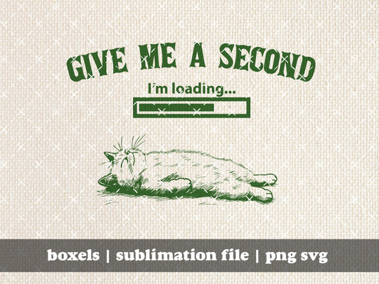 Give Me A Second I'm Loading Funny Sleepy Sarcastic Kitten Cat Vintage Animal Sayings  | Instant Download | PNG SVG