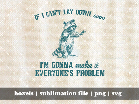 If I Don't Get To Lay Down Soon I Am Going To Make It Everyone's Problem Funny Racoon  Vintage Animal Sayings | Instant Download | PNG ONLY