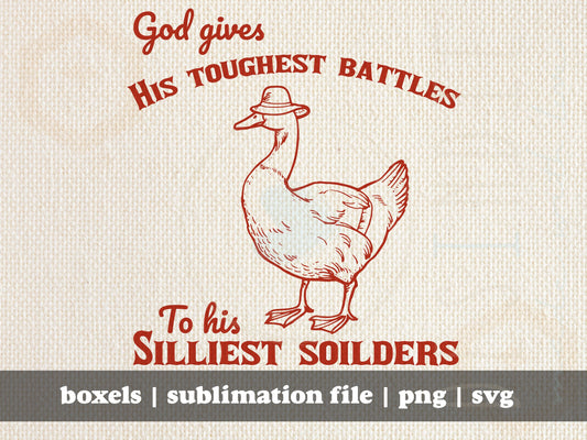 God Gives His Toughest Battles To His Silliest Soilders Funny Silly Goose Graphic  | Instant Download |  PNG SVG