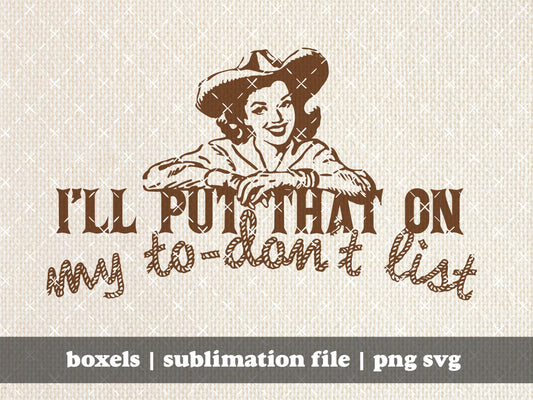 I'll Put This On My To Don't List Funny 1950's Housewife Cowgirl Western Rodeo Vintage Retro Vibes Funny Quote | Instant Download |  PNG SVG