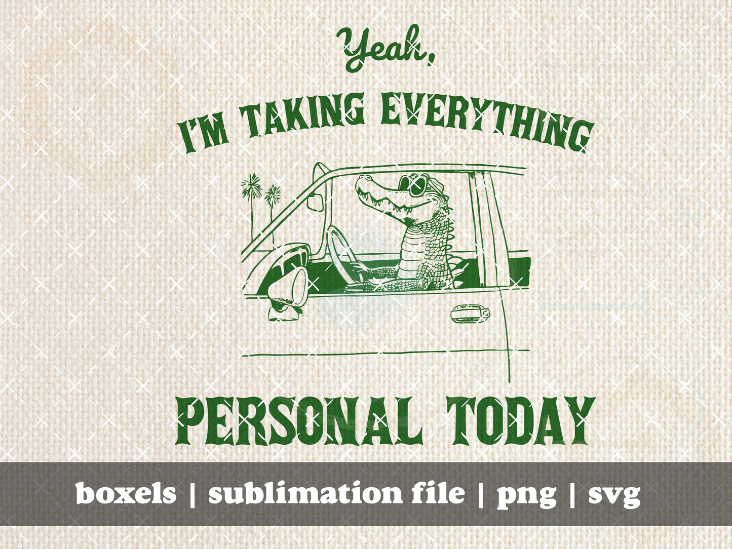 I'm Taking Everything Personal Today Funny Self Car Alligator Vintage Animal Saying | Instant Download | PNG SVG