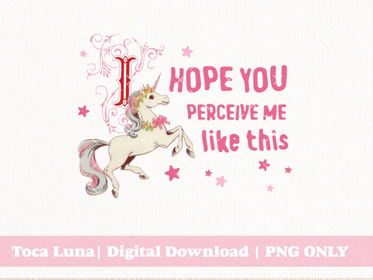 I Hope You Perceive Me Like This 1980's Style Floral Unicorn Pink Color Uplifting and Funny Vintage Animals  | Instant Download | PNG ONLY