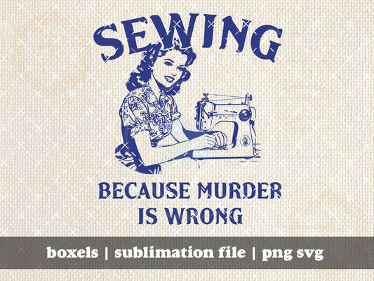 Sewing Because Murder is Wrong Funny Vintage 1950's Housewife Housewives Vintage Retro Funny Sayings Quotes | Instant Download |  PNG SVG