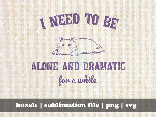 I Need To Be Alone And Dramatic For A While Funny Nope Cat Introvert Vintage Animal Sayings  | Instant Download | PNG SVG