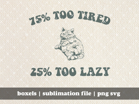 75% Too Tired 25 Percent Too Lazy Funny Sarcastic Kitten Cat Vintage Animal Sayings  | Instant Download | PNG SVG