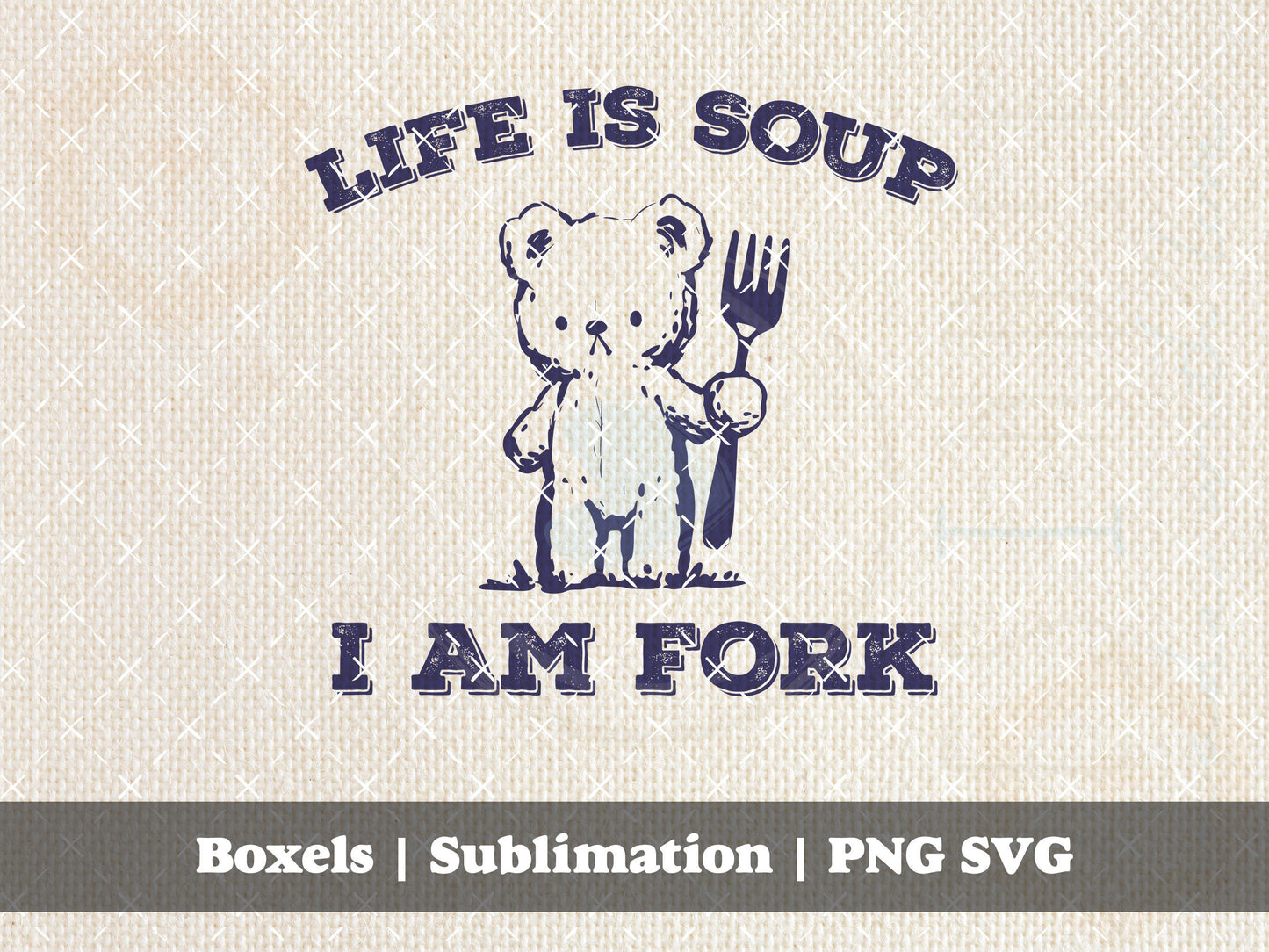 Life is Soup I Am Fork Cute Teddy Bear Vintage Animal Sayings | Instant Download |  PNG SVG