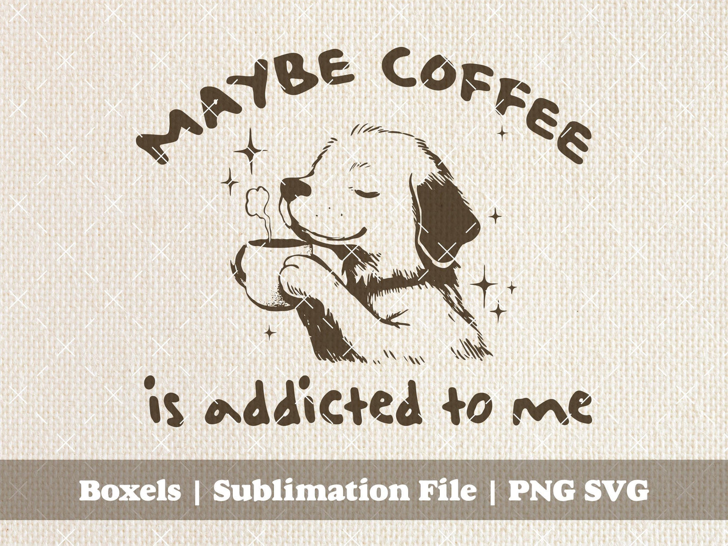 Maybe Coffee Is Addicted To Me Cute Puppy Drinking Coffee Dogs Vintage Dog Vintage Animal Sayings  | Instant Download | PNG SVG