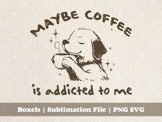 Maybe Coffee Is Addicted To Me Cute Puppy Drinking Coffee Dogs Vintage Dog Vintage Animal Sayings  | Instant Download | PNG SVG