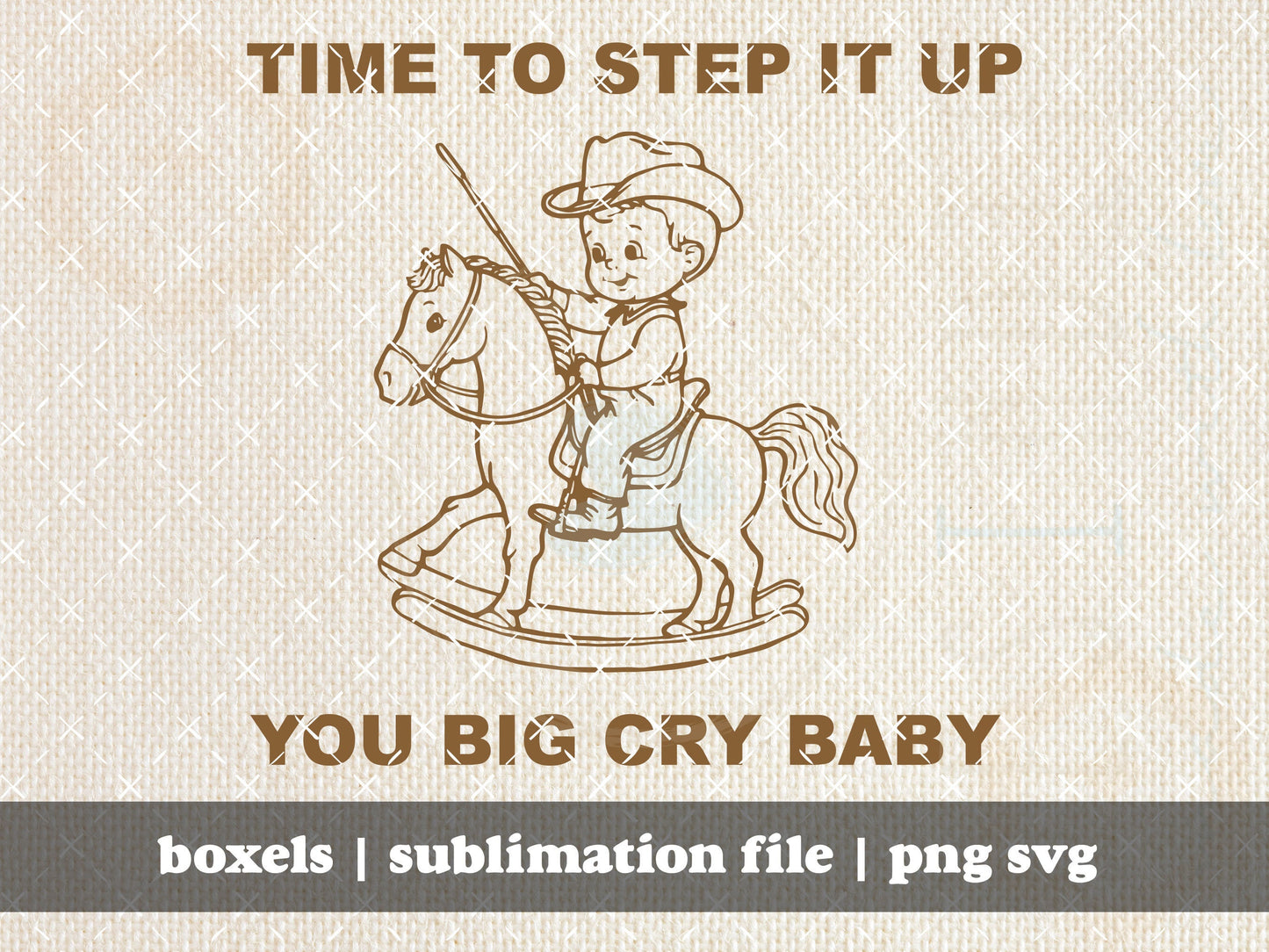 Time To Step It Up You Big Cry Baby Funny Vintage 1950's Western Cowboy Toddler Vintage Retro Funny Saying | Instant Download |  PNG SVG