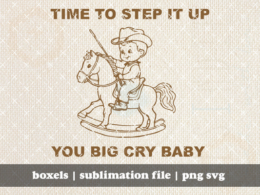 Time To Step It Up You Big Cry Baby Funny Vintage 1950's Western Cowboy Toddler Vintage Retro Funny Saying | Instant Download |  PNG SVG